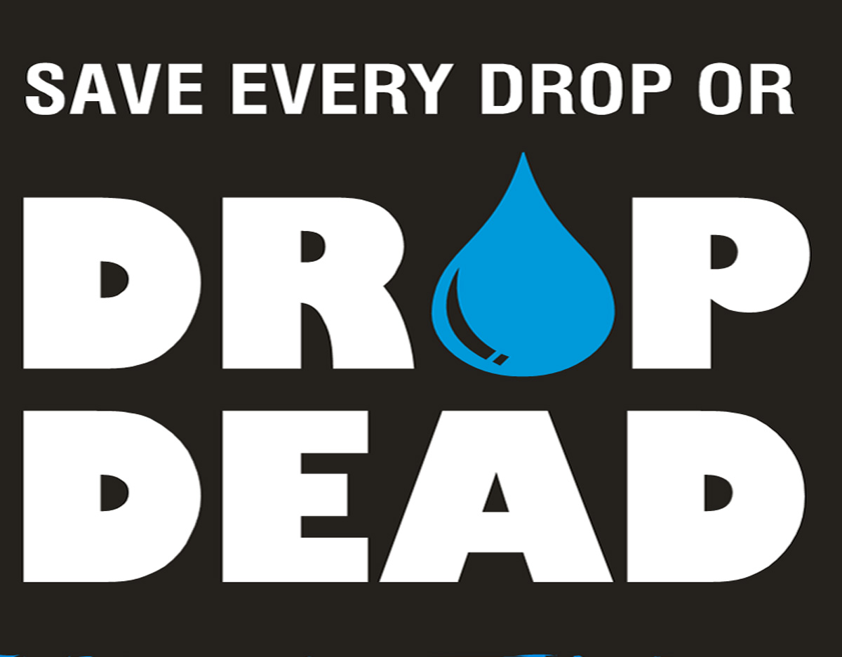 Save Every Drop… or Drop Dead